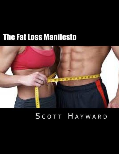 Cover for Mr Scott N Hayward · The Fat Loss Manifesto: 12 Weeks to Your Best Body Ever! (Paperback Book) (2013)