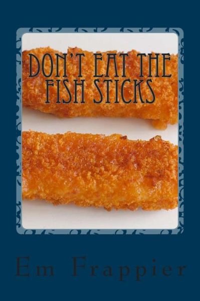 Cover for Em Frappier · Don't Eat the Fish Sticks (Paperback Bog) (2014)