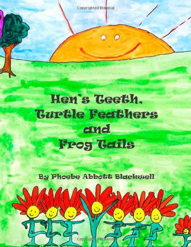 Cover for Phoebe Abbott Blackwell · Hen's Teeth, Turtle Feathers and Frog Tails (Paperback Book) (2014)