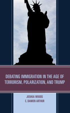 Debating Immigration in the Age of Terrorism, Polarization, and Trump - Joshua Woods - Books - Lexington Books - 9781498535212 - September 27, 2017