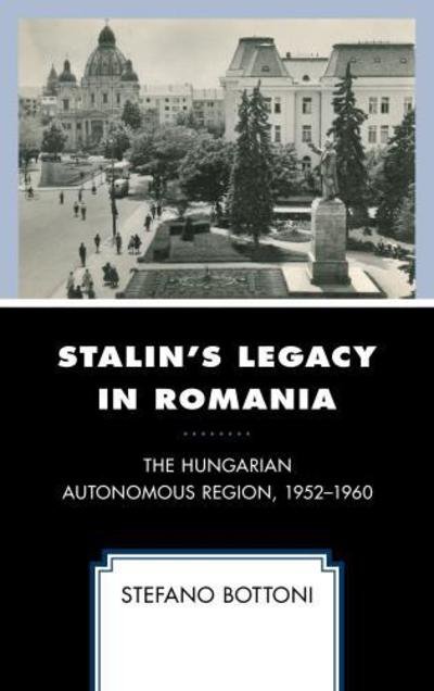 Cover for Stefano Bottoni · Stalin's Legacy in Romania: The Hungarian Autonomous Region, 1952–1960 - The Harvard Cold War Studies Book Series (Hardcover Book) (2018)