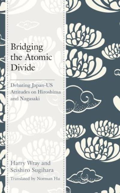 Cover for Harry J. Wray · Bridging the Atomic Divide: Debating Japan-US Attitudes on Hiroshima and Nagasaki (Hardcover Book) (2018)