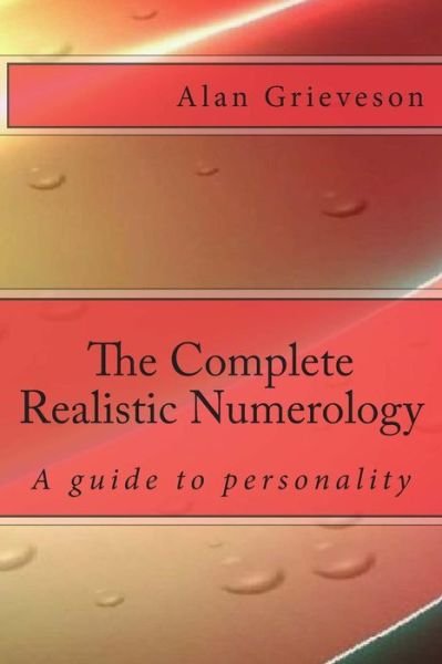 The Complete Realistic Numerology - Mr a Grieveson - Books - Createspace - 9781503040212 - December 17, 2014