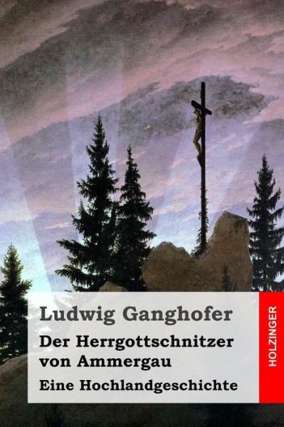 Cover for Ludwig Ganghofer · Der Herrgottschnitzer Von Ammergau: Eine Hochlandgeschichte (Paperback Book) (2015)