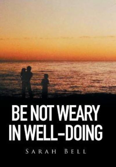 Cover for Bell, Sarah (University College London, UK) · Be Not Weary in Well-Doing (Hardcover Book) (2015)