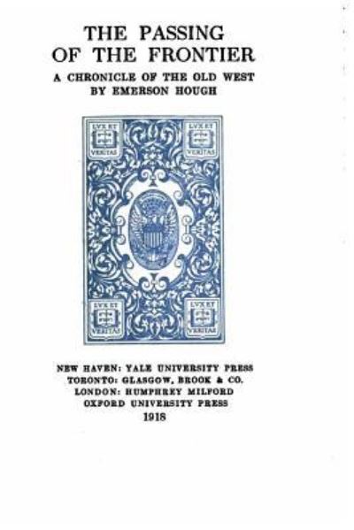 The passing of the frontier, a chronicle of the old West - Emerson Hough - Książki - Createspace Independent Publishing Platf - 9781530738212 - 25 marca 2016