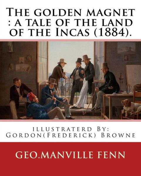 Cover for Geo.Manville Fenn · The golden magnet : a tale of the land of the Incas . By : Geo.Manville Fenn : illustraterd By (Paperback Book) (2016)