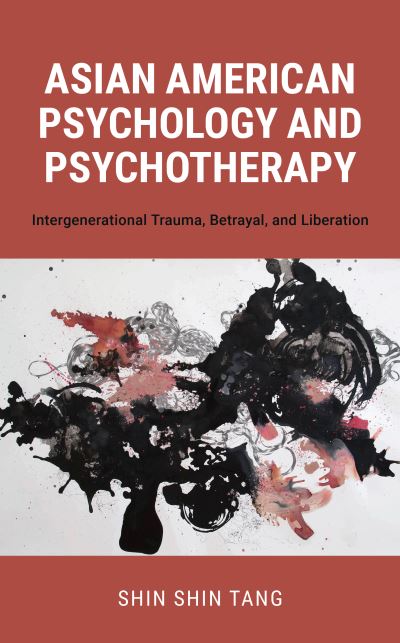 Asian American Psychology and Psychotherapy: Intergenerational Trauma, Betrayal, and Liberation - Shin Shin Tang - Książki - Rowman & Littlefield - 9781538167212 - 21 czerwca 2023