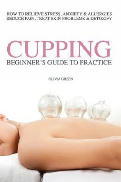 Cover for Olivia Green · Beginners Guide to Practice Cupping Therapy (Pocketbok) (2017)