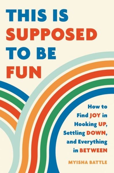 Cover for Myisha Battle · This Is Supposed to Be Fun: How to Find Joy in Hooking Up, Settling Down, and Everything in Between (Hardcover bog) (2023)
