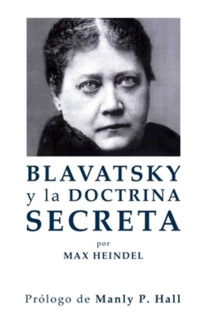 Blavatsky y La Doctrina Secreta - Max Heindel - Książki - Createspace Independent Publishing Platf - 9781548140212 - 14 czerwca 2017