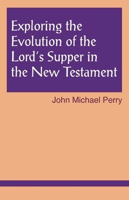 Cover for John Michael Perry · Exploring the Evolution of the Lord's Supper in the New Testament (Paperback Book) (1994)
