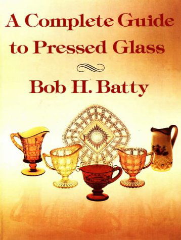 Complete Guide to Pressed Glass, A - Bob H. Batty - Books - Pelican Publishing Co - 9781565545212 - November 19, 1978