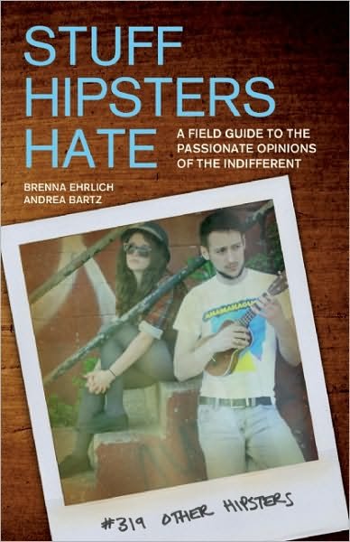 Cover for Brenna Ehrlich · Stuff Hipsters Hate: A Field Guide to the Passionate Opinions of the Indifferent (Taschenbuch) (2010)