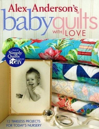 Alex Anderson's Baby Quilts with Love: 12 Timeless Projects for Today's Nursery - Alex Anderson - Kirjat - C&T Publishing, Inc. - 9781571203212 - lauantai 1. huhtikuuta 2006
