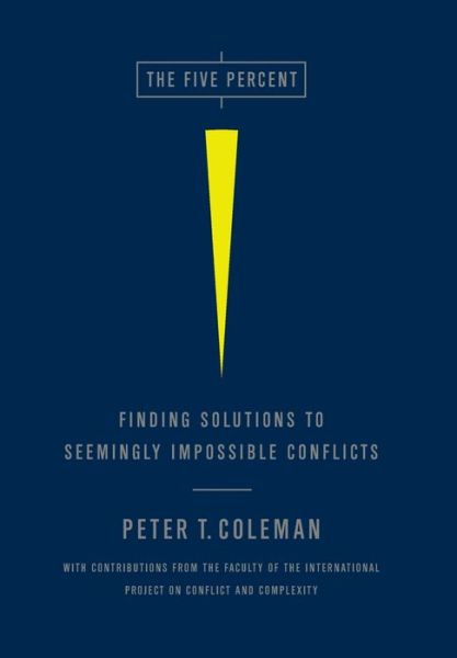 The Five Percent: Finding Solutions to Seemingly Impossible Conflicts - Peter Coleman - Books - PublicAffairs,U.S. - 9781586489212 - May 3, 2011