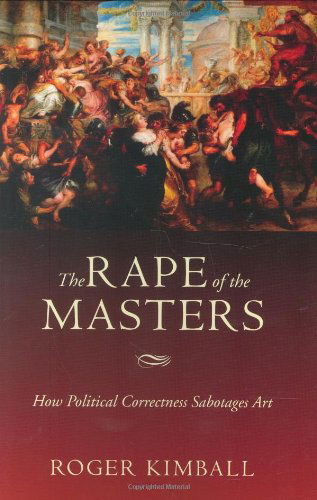 Cover for Roger Kimball · The Rape of the Masters: How Political Correctness Sabotages Art (Paperback Book) (2005)