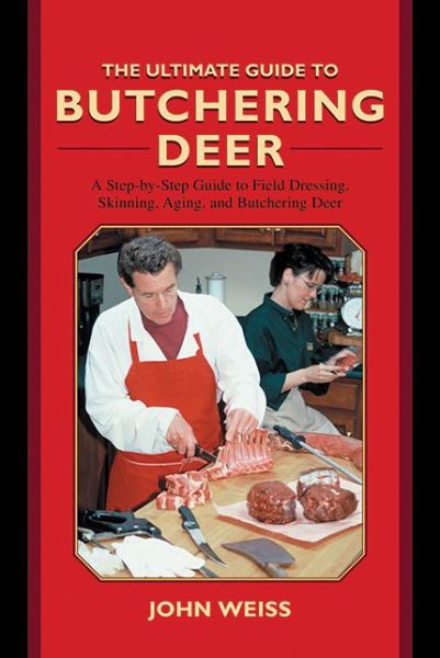 Cover for John Weiss · The Ultimate Guide to Butchering Deer: A Step-by-Step Guide to Field Dressing, Skinning, Aging, and Butchering Deer - Ultimate Guides (Hardcover Book) (2011)