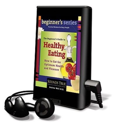 The Beginner's Guide to Healthy Eating How to Eat for Optimum Health and Pleasure, Library Edition - Andrew Weil - Other - Sounds True - 9781616377212 - April 1, 2024