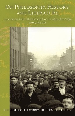 On Philosophy, History, and Literature: Lectures at the Worker Education School  and the Independent College, Berlin, 1901–1905 - Rudolf Steiner - Bøger - SteinerBooks, Inc - 9781621483212 - 27. marts 2024