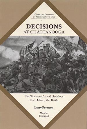 Cover for Lawrence K. Peterson · Decisions at Chattanooga: The Nineteen Critical Decisions That Defined the Battle - Command Decisions in America's Civil War (Paperback Book) (2018)