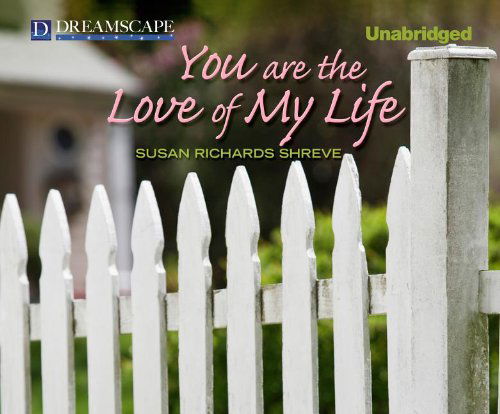 Cover for Susan Richards Shreve · You Are the Love of My Life (Audiobook (CD)) [Unabridged edition] (2012)