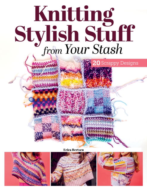 Cover for Erica Berntsen · Knitting Stylish Stuff from Your Stash: 20 Scrappy Desgins (Paperback Book) (2025)