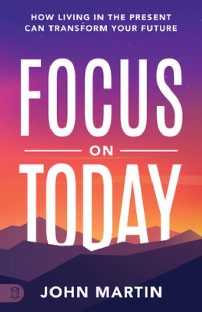 Focus on Today - John Martin - Books - Sound Wisdom - 9781640954212 - December 20, 2022