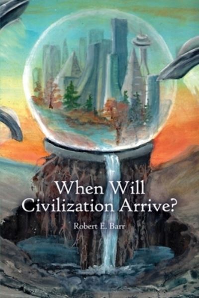 Cover for Robert E Barr · When Will Civilization Arrive? (Paperback Book) (2021)