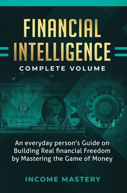 Cover for Income Mastery · Financial Intelligence: An Everyday Person's Guide on Building Real Financial Freedom by Mastering the Game of Money Complete Volume (Hardcover Book) (2020)
