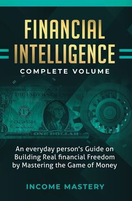 Cover for Income Mastery · Financial Intelligence: An Everyday Person's Guide on Building Real Financial Freedom by Mastering the Game of Money Complete Volume (Innbunden bok) (2020)