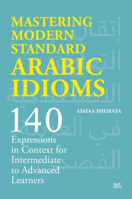 Cover for Asmaa Shehata · Mastering Modern Standard Arabic Idioms: 140 Expressions in Context for Intermediate to Advanced Learners (Paperback Book) (2025)