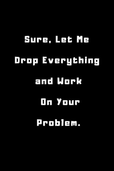 Cover for Ksr Publishing · Sure, Let Me Drop Everything and Work On Your Problem . (Pocketbok) (2020)