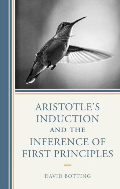 Aristotle's Induction and the Inference of First Principles - David Botting - Books - Lexington Books - 9781666950212 - November 15, 2024