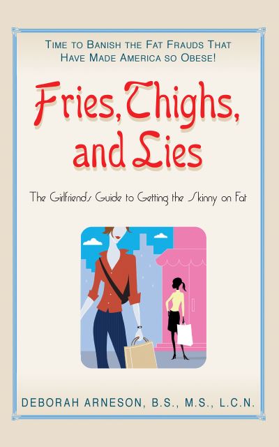 Cover for Deborah Arneson · Fries, Thighs, and Lies: The Girlfriend's Guide to Getting the Skinny on Fat (Hardcover Book) (2007)
