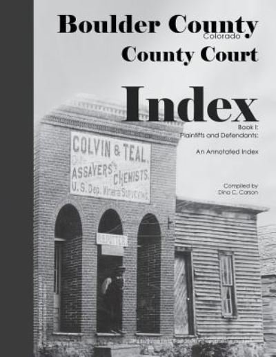 Cover for Dina C Carson · Boulder County, Colorado County Court Index Book I, Plaintiffs and Defendants (Taschenbuch) (2016)
