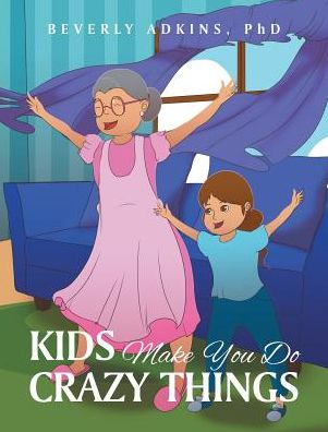 Cover for Beverly Adkins · Kids Make You Do Crazy Things (Hardcover Book) (2016)