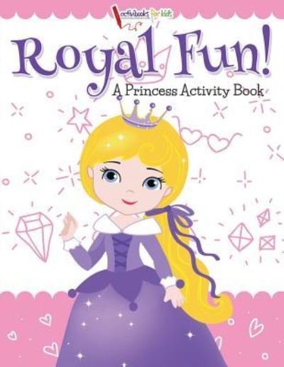Royal Fun! Princess Activity Book - Activibooks for Kids - Książki - Activibooks for Kids - 9781683214212 - 6 sierpnia 2016