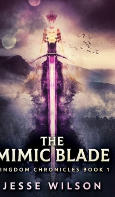 Cover for Jesse Wilson · The Mimic Blade (Kingdom Chronicles Book 1) (Hardcover Book) (2021)