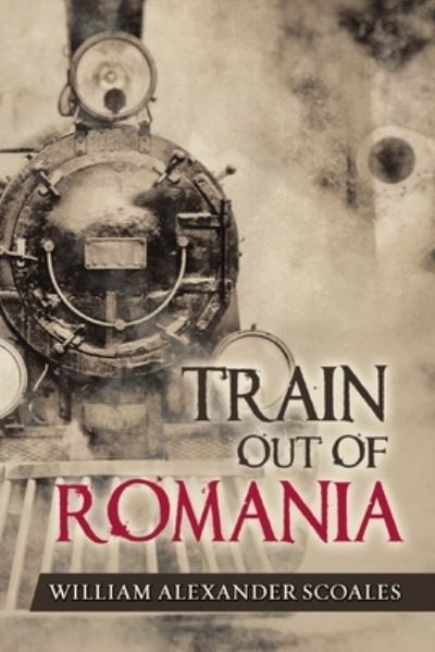 William Alexander Scoales · Train Out of Romania (Paperback Book) (2020)