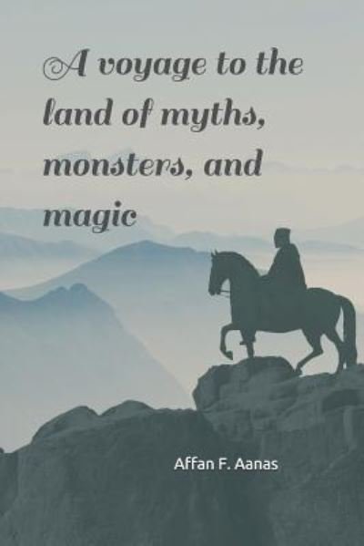 Cover for Affan F. Aanas · A voyage to the land of myths, monsters, and magic : -a tale that will thrill your heart (Paperback Bog) (2018)