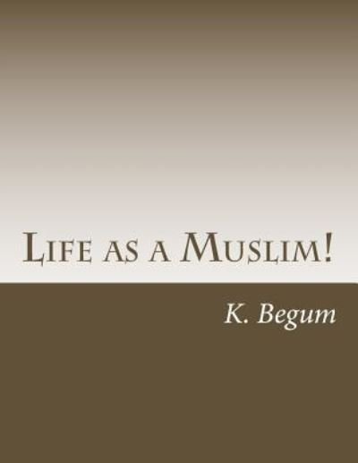 Cover for MS K Begum · Life as a Muslim! (Paperback Bog) (2018)