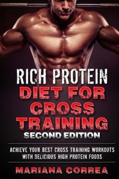 Rich Protein Diet for Cross Training Second Edition - Mariana Correa - Książki - Createspace Independent Publishing Platf - 9781718813212 - 6 maja 2018
