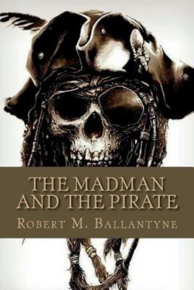 The Madman and the Pirate - Robert Michael Ballantyne - Books - Createspace Independent Publishing Platf - 9781724638212 - July 31, 2018