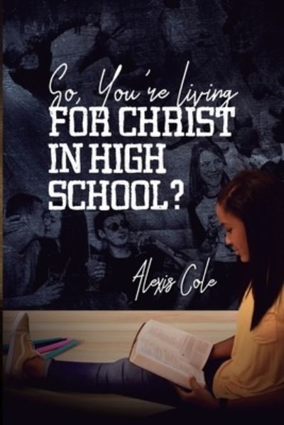 Cover for Alexis Cole · So, You're Living for Christ in High School? (Paperback Bog) (2018)