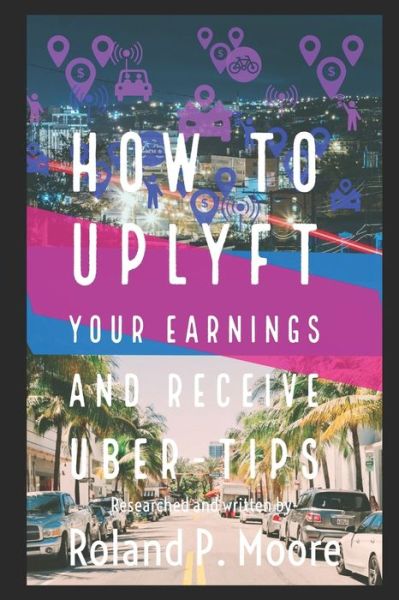 Cover for Roland Moore · How to Uplyft Your Earnings and Receive Uber-Tips (Paperback Book) (2019)