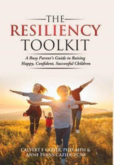 Cover for Calvert F Cazier · The Resiliency Toolkit: A Busy Parent's Guide to Raising Happy, Confident, Successful Children (Hardcover Book) (2019)