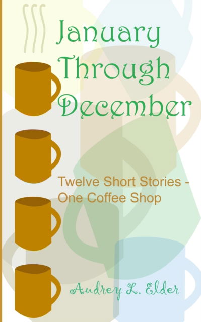 Cover for Audrey L Elder · January Through December: Twelve Short Stories - One Coffee Shop (Paperback Book) (2021)