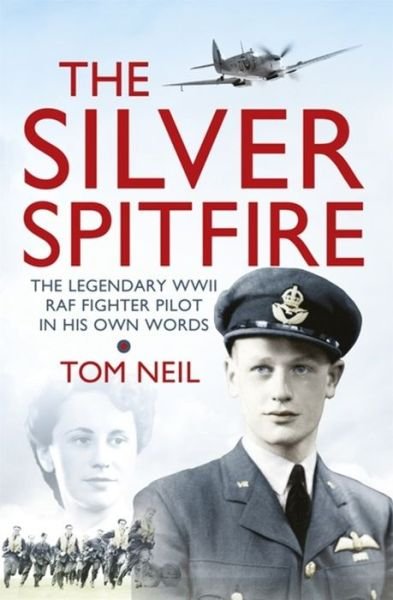 Cover for Wg Cdr Tom Neil · The Silver Spitfire: The Legendary WWII RAF Fighter Pilot in his Own Words (Paperback Bog) (2014)