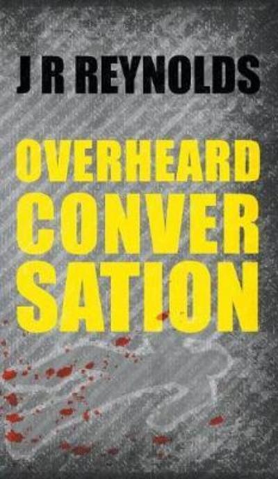 Cover for J R Reynolds · Overheard Conversation (Hardcover Book) (2017)